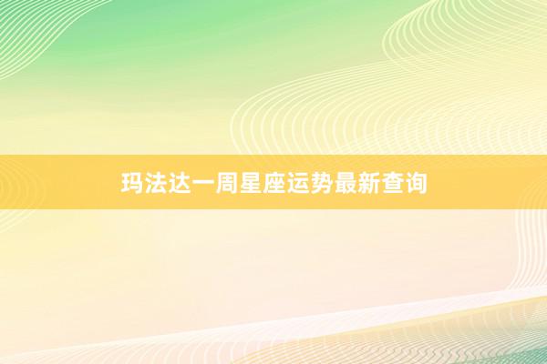 玛法达一周星座运势最新查询